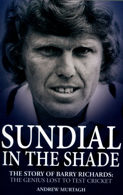 Cover for Andrew Murtagh · Sundial in the Shade - The Story of Barry Richards: the Genius Lost to Test Cricket (N/A) (2016)