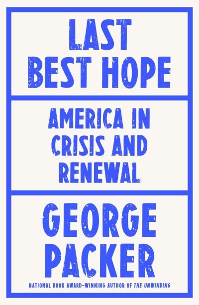 Last Best Hope: America in Crisis and Renewal - George Packer - Books - Vintage Publishing - 9781787333420 - July 1, 2021