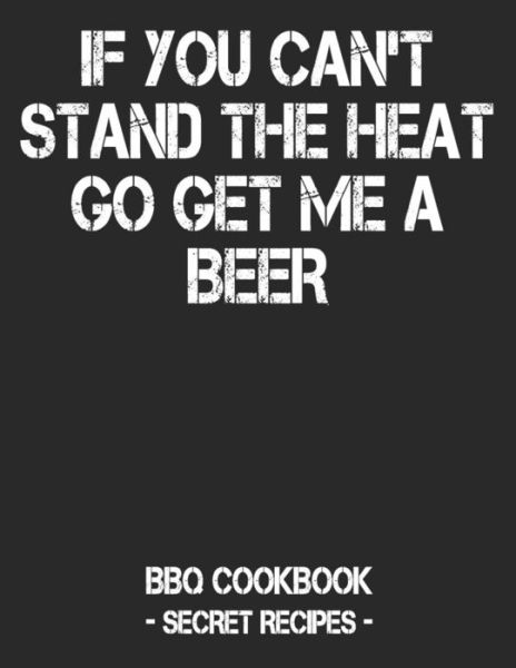 If You Can't Stand the Heat Go Get Me a Beer - Pitmaster Bbq - Książki - Independently Published - 9781798009420 - 25 lutego 2019