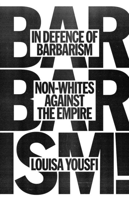 In Defence of Barbarism: Non-Whites Against the Empire - Louisa Yousfi - Books - Verso Books - 9781804294420 - January 21, 2025