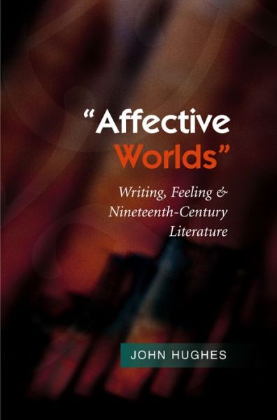 Affective Worlds: Writing, Feeling & Nineteenth-Century Literature - John Hughes - Books - Sussex Academic Press - 9781845194420 - July 19, 2011