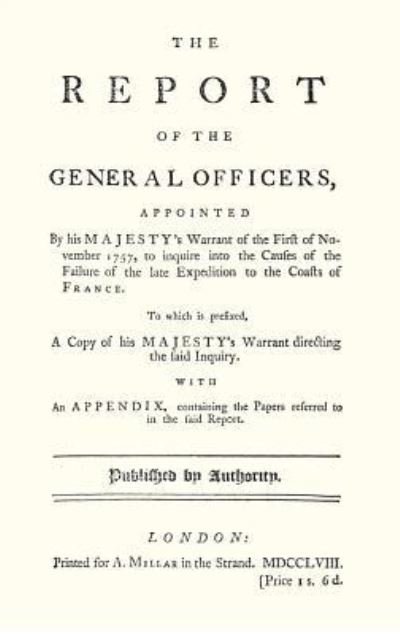 Cover for Anon · REPORT OF THE GENERAL OFFICERS, Appointed By His Majesty's Warrant of the First of November 1757, to inquire into the causes of the Failure of the late Expedition to the Coast of France (Paperback Bog) (2015)
