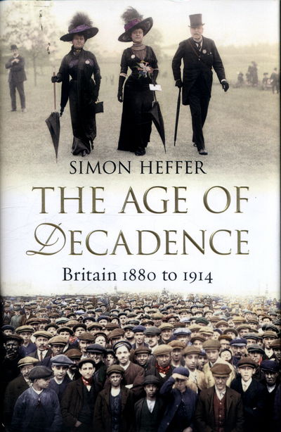 Cover for Simon Heffer · The Age of Decadence: Britain 1880 to 1914 (Hardcover Book) (2017)