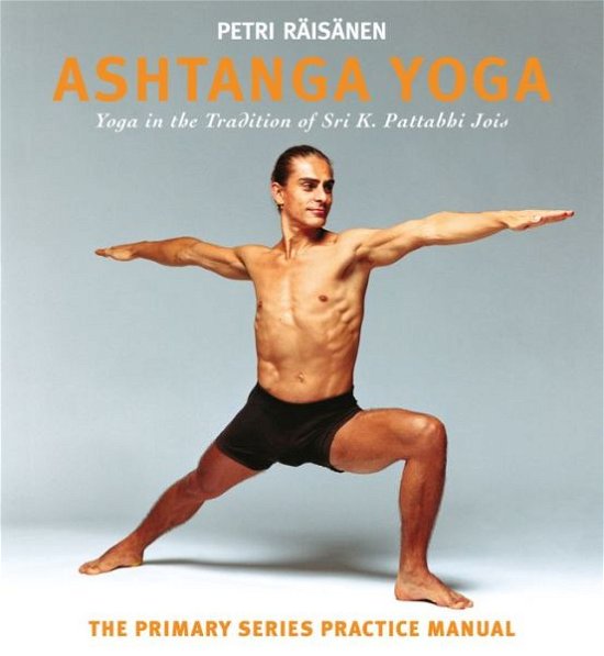 Cover for Petri Raisanen · Ashtanga Yoga: Yoga in the Tradition of Sri K. Pattabhi Jois : The Primary Series Practice Manual (Paperback Bog) (2016)