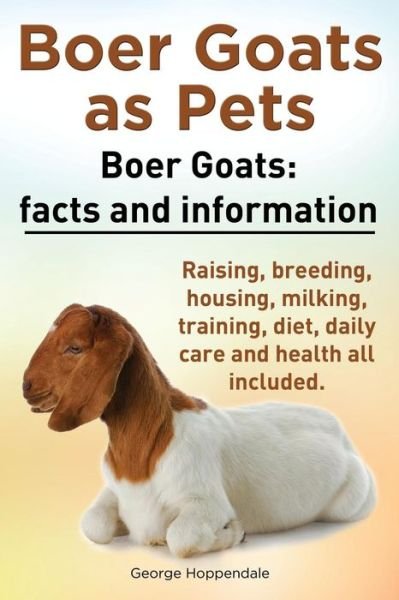 Cover for George Hoppendale · Boer Goats As Pets. Boer Goats: Facts and Information. Raising, Breeding, Housing, Milking, Training, Diet, Daily Care and Health All Included. (Pocketbok) (2014)