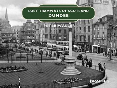 Cover for Peter Waller · Lost Tramways of Scotland: Dundee (Hardcover Book) (2020)