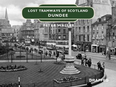 Lost Tramways of Scotland: Dundee - Peter Waller - Książki - Graffeg Limited - 9781912654420 - 20 lutego 2020