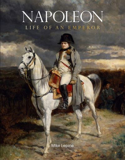 Cover for Mike Lepine · Napoleon: Life of an Emperor (Hardcover Book) (2023)
