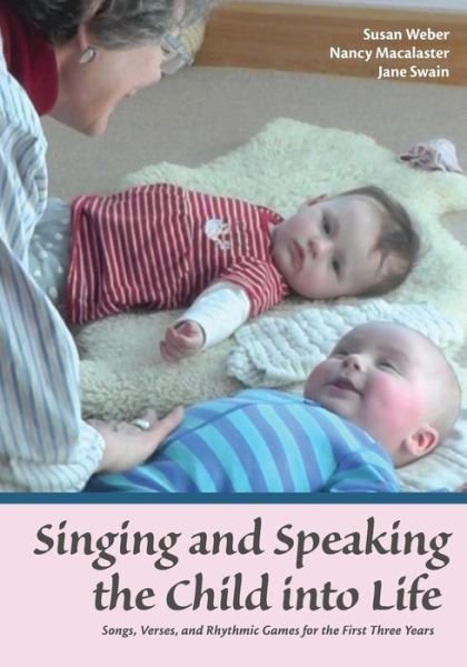 Cover for Susan Weber · Singing and Speaking the Child Into Life: Songs, Verses and Rhythmic Games for the Child in the First Three Years (Paperback Book) (2018)