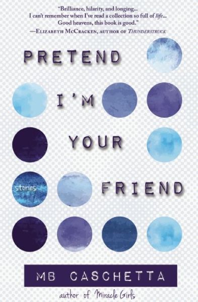 Cover for M. B. Caschetta · Pretend I'm Your Friend (Book) (2016)