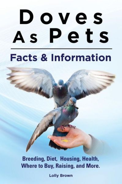 Cover for Lolly Brown · Doves As Pets: Breeding, Diet, Housing, Health, Where to Buy, Raising, and More. Facts &amp; Information (Paperback Book) (2015)