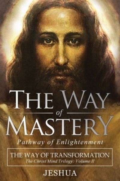 Cover for Ben Joseph Jeshua Ben Joseph · The Way of Mastery, Pathway of Enlightenment: The Way of Transformation: The Christ Mind Trilogy Vol II (Paperback Book) (2019)