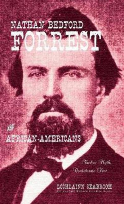 Cover for Lochlainn Seabrook · Nathan Bedford Forrest and African-Americans Yankee Myth, Confederate Fact (Hardcover bog) (2016)