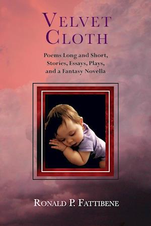 Cover for Ronald P Fattibene · Velvet Cloth : Poems Long and Short, Stories, Essays, Plays, and a Fantasy Novella (Paperback Book) (2016)