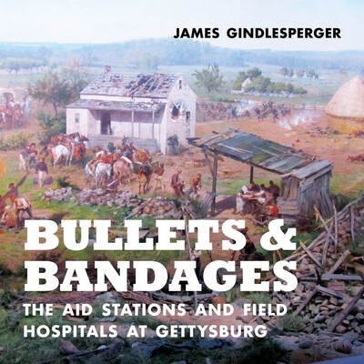 Cover for James Gindlesperger · Bullets and Bandages: The Aid Stations and Field Hospitals at Gettysburg (Gebundenes Buch) (2021)