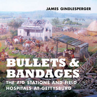 Bullets and Bandages: The Aid Stations and Field Hospitals at Gettysburg - James Gindlesperger - Libros - John F Blair Publisher - 9781949467420 - 21 de enero de 2021