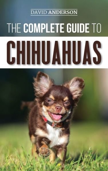 Cover for David Anderson · The Complete Guide to Chihuahuas: Finding, Raising, Training, Protecting, and Loving your new Chihuahua Puppy (Gebundenes Buch) (2019)