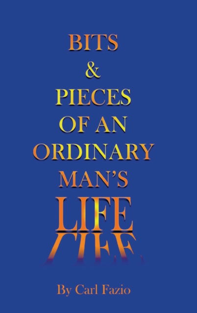 Cover for Carl Fazio · Bits &amp; Pieces of an Ordinary Man's Life (Hardcover Book) (2021)