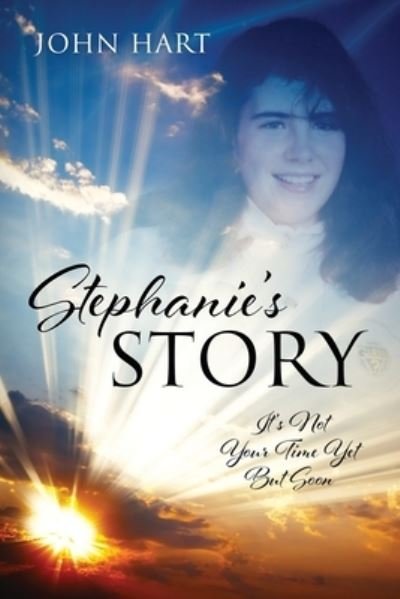 Stephanie's Story: It's Not Your Time Yet But Soon - John Hart - Books - Outskirts Press - 9781977244420 - July 9, 2021