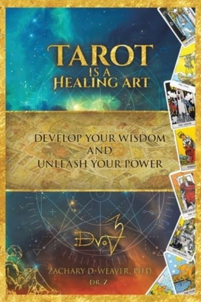 Cover for Weaver, Zachary D, PH D · Tarot Is a Healing Art: Develop Your Wisdom and Unleash Your Power (Paperback Book) (2020)