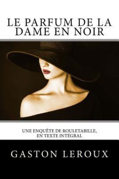 Le Parfum de la dame en noir - Gaston Leroux - Böcker - Createspace Independent Publishing Platf - 9781984356420 - 30 januari 2018