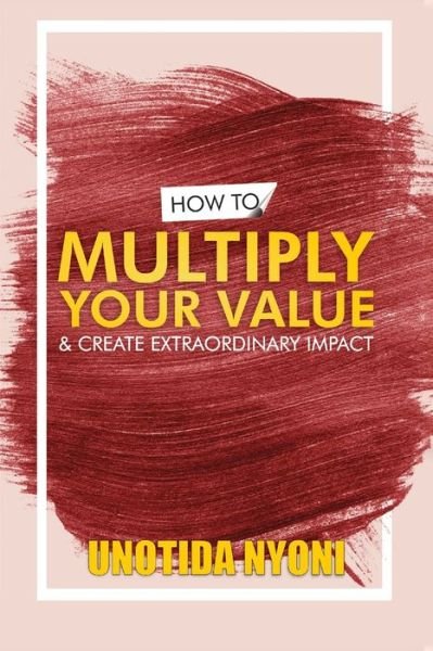 Cover for Unotida Nyoni · How to Multiply Your Value and Create Extraordinary Impact (Paperback Book) (2020)