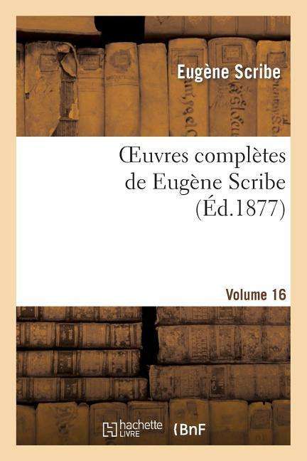 Oeuvres Completes De Eugene Scribe. Ser. 4.volume 16 - Scribe-e - Bücher - Hachette Livre - Bnf - 9782012177420 - 1. April 2013