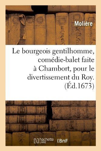 Cover for Moliere · Le Bourgeois Gentilhomme, Comedie-balet Faite a Chambort, Pour Le Divertissement Du Roy . (Ed.1673) (French Edition) (Taschenbuch) [French edition] (2012)