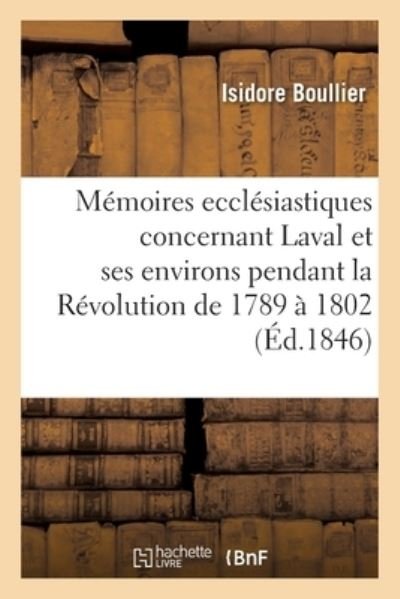 Cover for Isidore Boullier · Memoires Ecclesiastiques Concernant La Ville de Laval Et Ses Environs Diocese Du Mans (Taschenbuch) (2017)