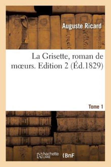 Cover for Ricard-a · La Grisette, Roman De Moeurs. Tome 1, Edition 2 (Paperback Book) [French edition] (2013)