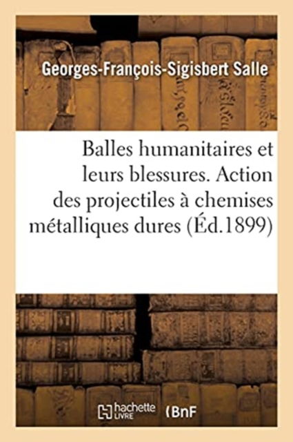 Cover for Salle-G-F-S · Balles Humanitaires Et Leurs Blessures. Mode d'Action Des Projectiles A Chemises Metalliques Dures (Paperback Book) (2017)