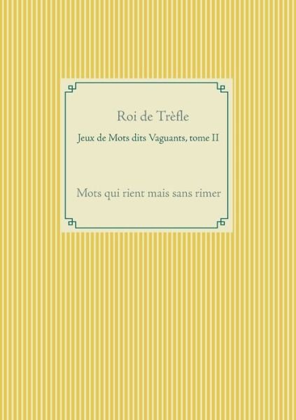 Cover for Roi de Trefle · Jeux de Mots dits Vaguants, tome II: Mots qui rient mais sans rimer (Paperback Book) (2018)