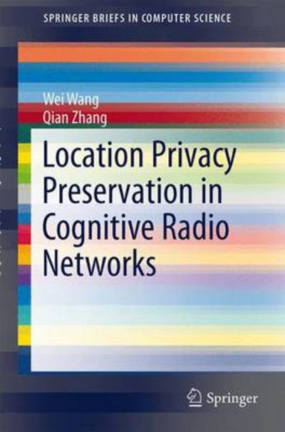 Cover for Wei Wang · Location Privacy Preservation in Cognitive Radio Networks - Springerbriefs in Computer Science (Paperback Book) (2014)