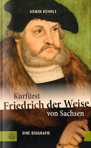 Cover for Armin Kohnle · Kurfürst Friedrich der Weise von Sachsen (1463–1525) (Book) (2024)