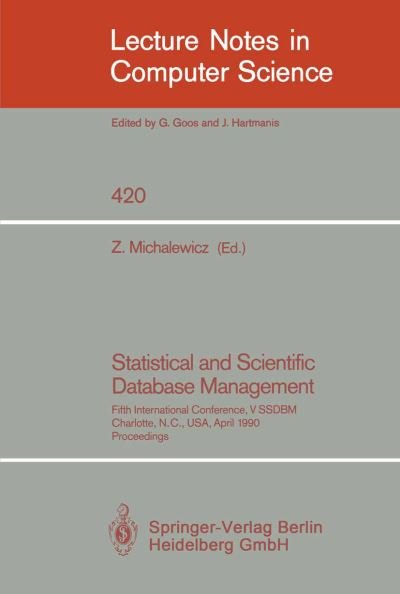 Statistical and Scientific Data Base Management: Fifth International Conference, V Ssdbm, Charlotte, N.c., Usa, April 3-5, 1990, Proceedings - Lecture Notes in Computer Science - Zbigniew Michalewicz - Books - Springer-Verlag Berlin and Heidelberg Gm - 9783540523420 - March 7, 1990