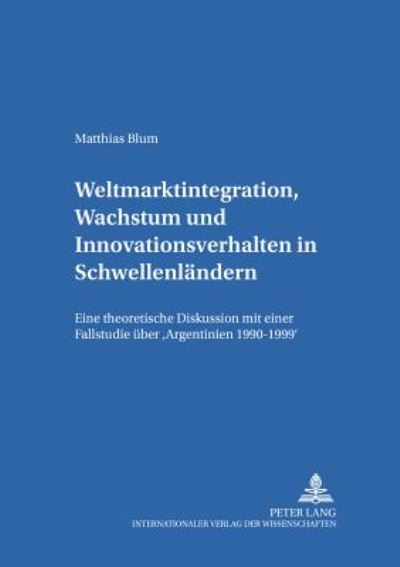 Cover for Blum Matthias Blum · Weltmarktintegration, Wachstum und Innovationsverhalten in Schwellenlaendern: Eine theoretische Diskussion mit einer Fallstudie ueber «Argentinien 1990-1999» (Paperback Book) (2003)