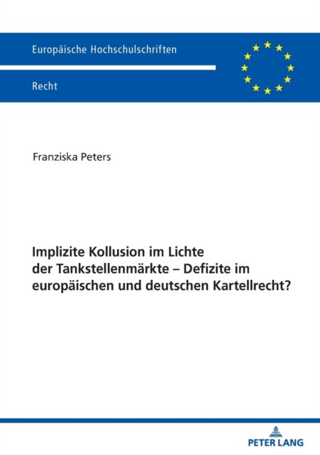 Cover for Franziska Peters · Implizite Kollusion im Lichte der Tankstellenmarkte - Defizite im europaischen und deutschen Kartellrecht? - Europaische Hochschulschriften Recht (Paperback Book) (2022)