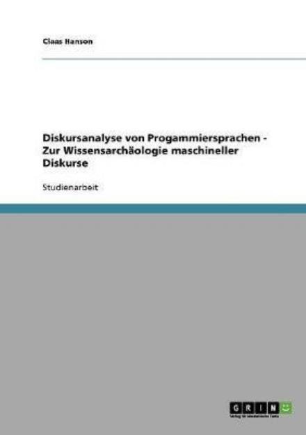Cover for Claas Hanson · Diskursanalyse von Progammiersprachen - Zur Wissensarchaologie maschineller Diskurse (Paperback Book) [German edition] (2007)