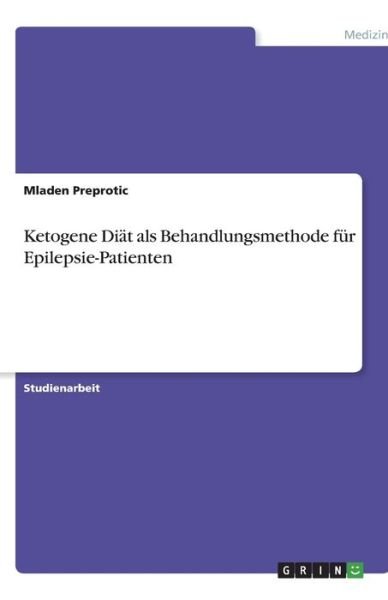 Cover for Mladen Preprotic · Ketogene Diat als Behandlungsmethode fur Epilepsie-Patienten (Paperback Book) [German edition] (2007)