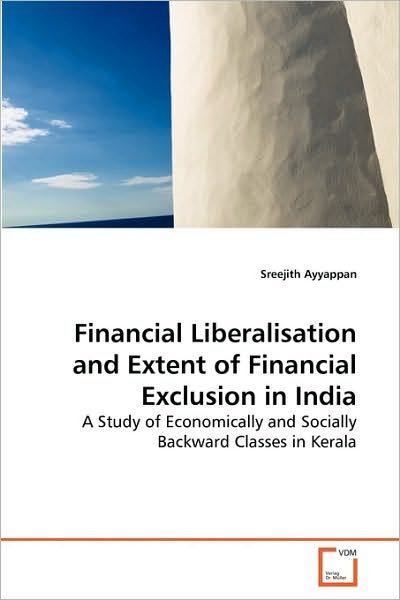 Cover for Sreejith Ayyappan · Financial Liberalisation and Extent of Financial Exclusion in India: a Study of Economically and Socially Backward Classes in Kerala (Paperback Bog) (2010)