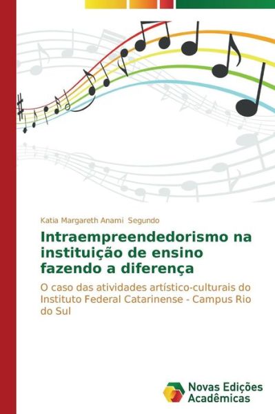Cover for Katia Margareth Anami Segundo · Intraempreendedorismo Na Instituição De Ensino Fazendo a Diferença: O Caso Das Atividades Artístico-culturais Do Instituto Federal Catarinense - Campus Rio Do Sul (Paperback Book) [Portuguese edition] (2014)