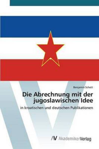 Cover for Schett Benjamin · Die Abrechnung Mit Der Jugoslawischen Idee (Paperback Book) (2015)