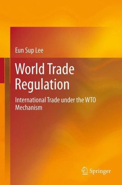 Cover for Eun Sup Lee · World Trade Regulation: International Trade under the WTO Mechanism (Hardcover bog) [2013 edition] (2012)