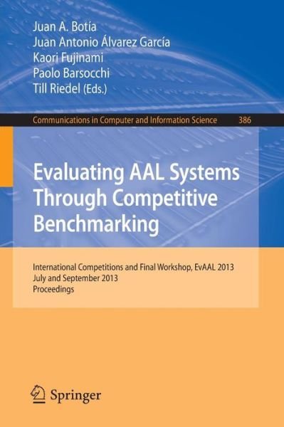 Cover for Juan a Botia · Evaluating Aal Systems Through Competitive Benchmarking: International Competitions and Final Workshop, July and September 2013. Proceedings - Communications in Computer and Information Science (Paperback Bog) (2013)