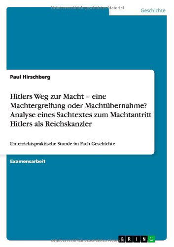 Cover for Paul Hirschberg · Hitlers Weg Zur Macht - Eine Machtergreifung Oder Machtubernahme? Analyse Eines Sachtextes Zum Machtantritt Hitlers Als Reichskanzler (Paperback Book) [German edition] (2014)