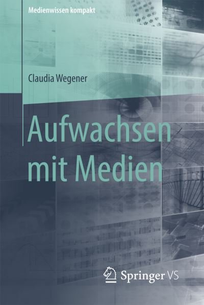 Cover for Claudia Wegener · Aufwachsen mit Medien - Medienwissen kompakt (Pocketbok) (2016)