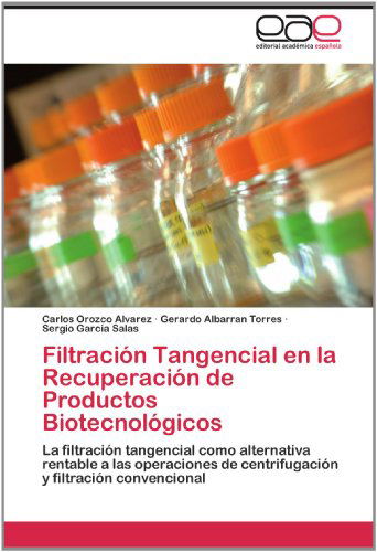 Cover for Sergio Garcia Salas · Filtración Tangencial en La Recuperación De Productos Biotecnológicos: La Filtración Tangencial Como Alternativa Rentable a Las Operaciones De ... Y Filtración Convencional (Paperback Book) [Spanish edition] (2012)