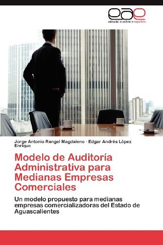 Cover for Edgar Andrés López Enríque · Modelo De Auditoría Administrativa Para Medianas Empresas Comerciales: Un Modelo Propuesto Para Medianas Empresas Comercializadoras Del Estado De Aguascalientes (Taschenbuch) [Spanish edition] (2012)
