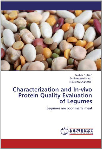 Characterization and In-vivo Protein Quality Evaluation of Legumes: Legumes Are Poor Man's Meat - Naureen Shahzadi - Books - LAP LAMBERT Academic Publishing - 9783659113420 - May 30, 2012