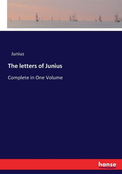 The letters of Junius: Complete in One Volume - Junius - Bücher - Hansebooks - 9783744716420 - 28. März 2017